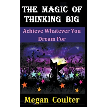 The Magic Of Thinking Big: Achieve Whatever You Dream For
