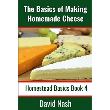 The Basics of Making Homemade Cheese: How to Make and Store Hard and Soft Cheeses, Yogurt, Tofu, Cheese Cultures, and Vegetable Rennet