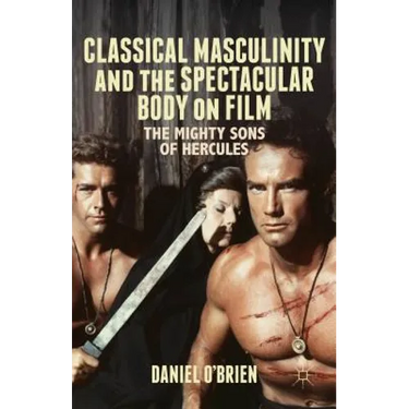 Classical Masculinity and the Spectacular Body on Film: The Mighty Sons of Hercules
