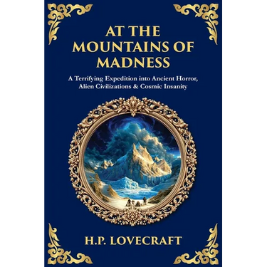 At the Mountains of Madness: A Terrifying Expedition into Ancient Horror, Alien Civilizations & Cosmic Insanity