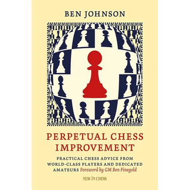 Perpetual Chess Improvement: Practical Chess Advice from World-Class Players and Dedicated Amateurs