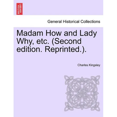 Madam How and Lady Why, Etc. (Second Edition. Reprinted.).