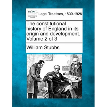 The constitutional history of England in its origin and development. Volume 2 of 3