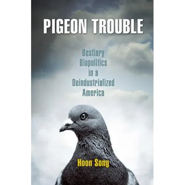 Pigeon Trouble: Bestiary Biopolitics in a Deindustrialized America