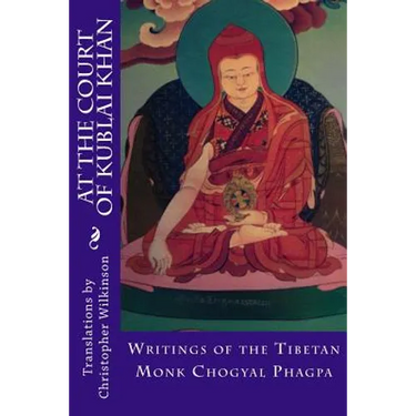 At the Court of Kublai Khan: Writings of the Tibetan Monk Chogyal Phagpa