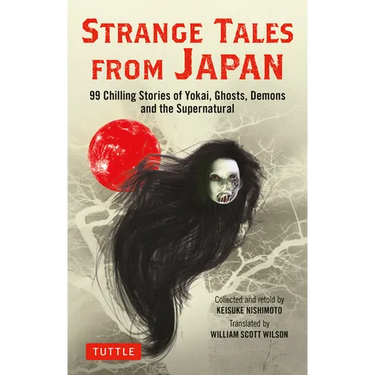 Strange Tales from Japan: 99 Chilling Stories of Yokai, Ghosts, Demons and the Supernatural