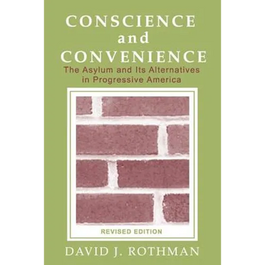 Conscience and Convenience: The Asylum and Its Alternatives in Progressive America