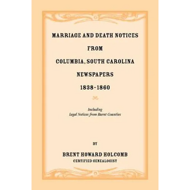 Marriage and Death Notices from Columbia, South Carolina, Newspapers, 1838-1860, including legal notices from burnt counties