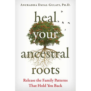 Heal Your Ancestral Roots: Release the Family Patterns That Hold You Back
