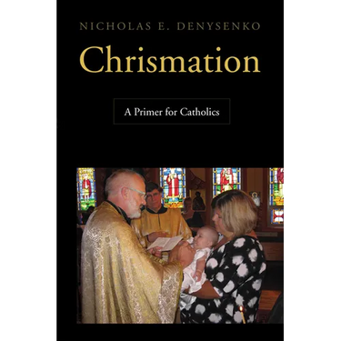 Chrismation: A Primer for Catholics