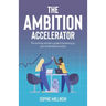 The Ambition Accelerator: The Working Woman's Guide to Powering Up Your Professional Success