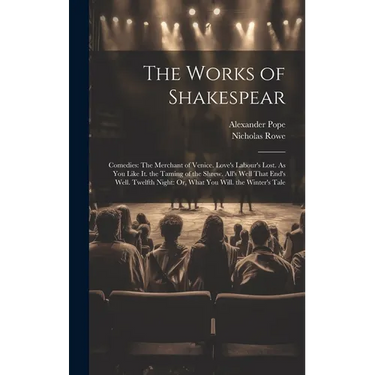 The Works of Shakespear: Comedies: The Merchant of Venice. Love's Labour's Lost. As You Like It. the Taming of the Shrew. All's Well That End's