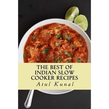 The Best of Indian Slow Cooker Recipes: You Don't Need That Restaurant Reservation