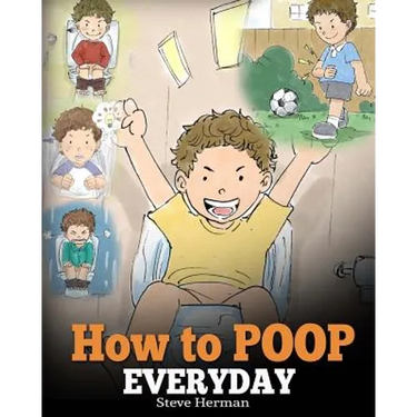 How to Poop Everyday: A Book for Children Who Are Scared to Poop. A Cute Story on How to Make Potty Training Fun and Easy.