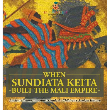 When Sundiata Keita Built the Mali Empire - Ancient History Illustrated Grade 4 Children's Ancient History