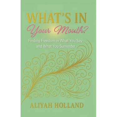 What's In Your Mouth?: Finding Freedom in What You Say and What You Surrender
