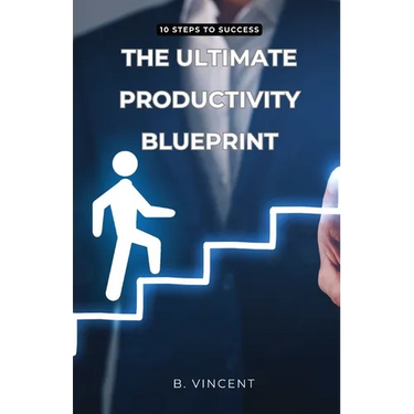 The Ultimate Productivity Blueprint: 10 Steps to Success