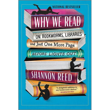 Why We Read: On Bookworms, Libraries, and Just One More Page Before Lights Out