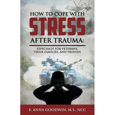 How to Cope with Stress After Trauma: Especially for Veterans, Their Families and Friends