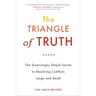 The Triangle of Truth: The Surprisingly Simple Secret to Resolving Conflicts Largeand Small