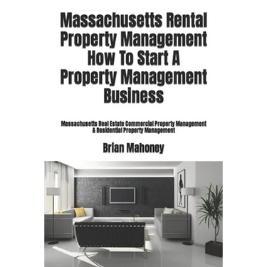 Massachusetts Rental Property Management How To Start A Property Management Business: Massachusetts Real Estate Commercial Property Management & Resid