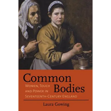 Common Bodies: Women, Touch and Power in Seventeenth-Century England