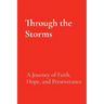 Through the Storms: A Journey of Faith, Hope, and Perseverance