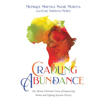 Cradling Abundance: One African Christian's Story of Empowering Women and Fighting Systemic Poverty