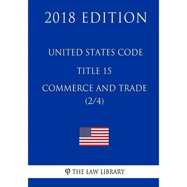 United States Code - Title 15 - Commerce and Trade (2/4) (2018 Edition)
