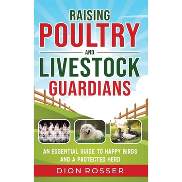 Raising Poultry and Livestock Guardians: An Essential Guide to Happy Birds and a Protected Herd