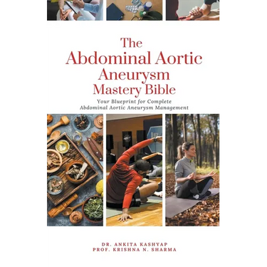 The Abdominal Aortic Aneurysm Mastery Bible: Your Blueprint for Complete Abdominal Aortic Aneurysm Management