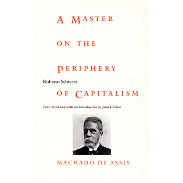 A Master on the Periphery of Capitalism: Machado de Assis
