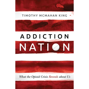 Addiction Nation: What the Opioid Crisis Reveals about Us