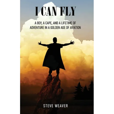 I Can Fly: A Boy, a Cape, and a Lifetime of Adventure in a Golden Age of Aviation