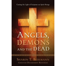 Angels, Demons & the Dead: Casting the Light of Scripture on Spirit Beings