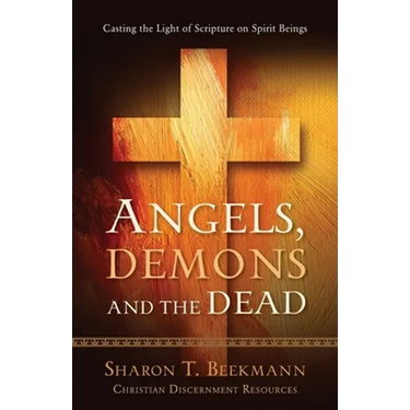 Angels, Demons & the Dead: Casting the Light of Scripture on Spirit Beings