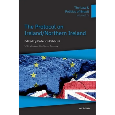 The Law & Politics of Brexit: Volume IV: The Protocol on Ireland / Northern Ireland
