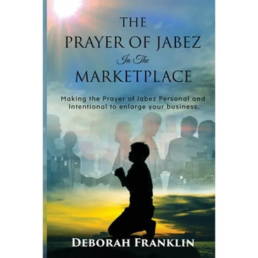 The Prayer of Jabez In The Marketplace: Making the Prayer of Jabez personal and intentional to enlarge the territory of your business.