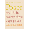 Poser: My Life in Twenty-Three Yoga Poses