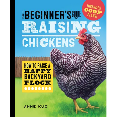 The Beginner's Guide to Raising Chickens: How to Raise a Happy Backyard Flock
