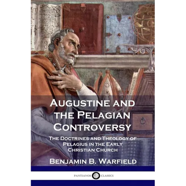 Augustine and the Pelagian Controversy: The Doctrines and Theology of Pelagius in the Early Christian Church