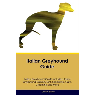 Italian Greyhound Guide Italian Greyhound Guide Includes: Italian Greyhound Training, Diet, Socializing, Care, Grooming, Breeding and More