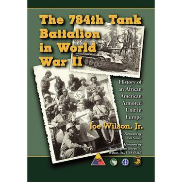 The 784th Tank Battalion in World War II: History of an African American Armored Unit in Europe
