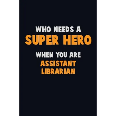 Who Need A SUPER HERO, When You Are Assistant Librarian: 6X9 Career Pride 120 pages Writing Notebooks