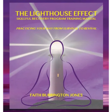 The Lighthouse Effect Skillful Recovery Program Training Manual: Practicing Your Way From Survival to Revival