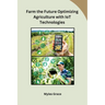 Farm the Future Optimizing Agriculture with IoT Technologies