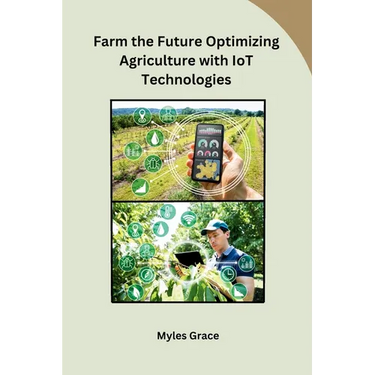 Farm the Future Optimizing Agriculture with IoT Technologies