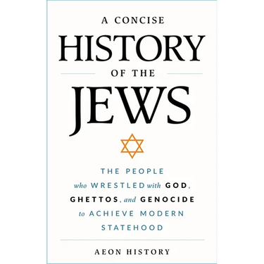 A Concise History of the Jews: The People Who Wrestled with God, Ghettos, and Genocide to Achieve Modern Statehood