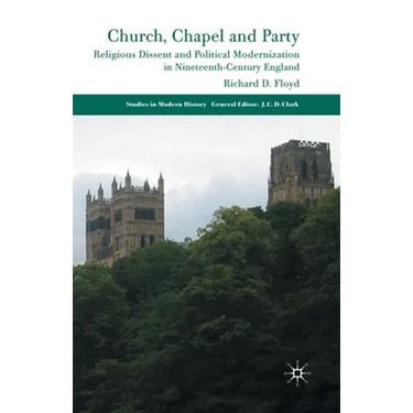 Church, Chapel and Party: Religious Dissent and Political Modernization in Nineteenth-Century England
