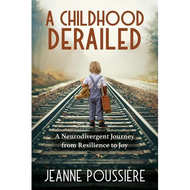 A Childhood Derailed: A Neurodivergent Journey from Resilience to Joy